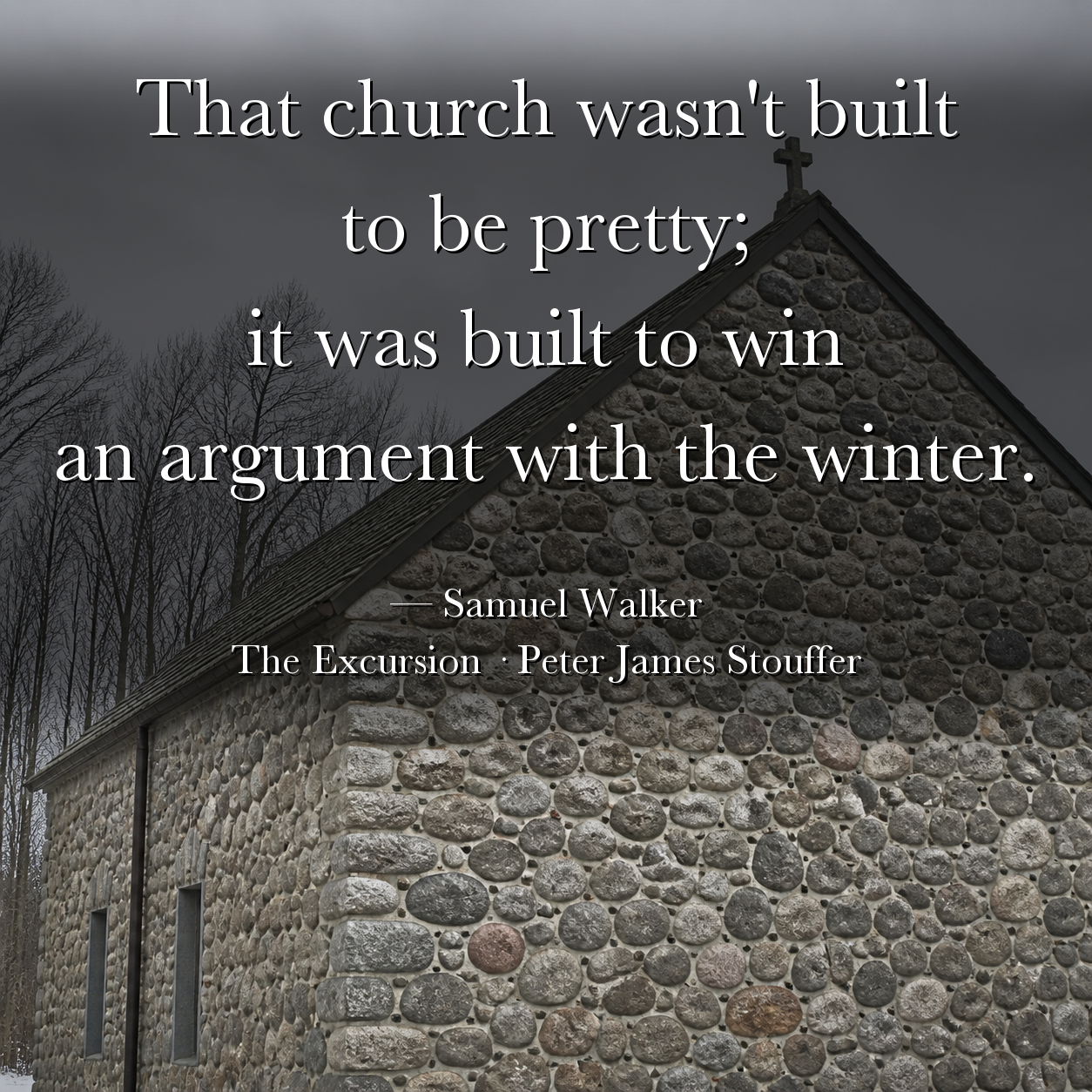Quote image for The Excursion: That church wasn't built to be pretty; it was built to win an argument with the winter.