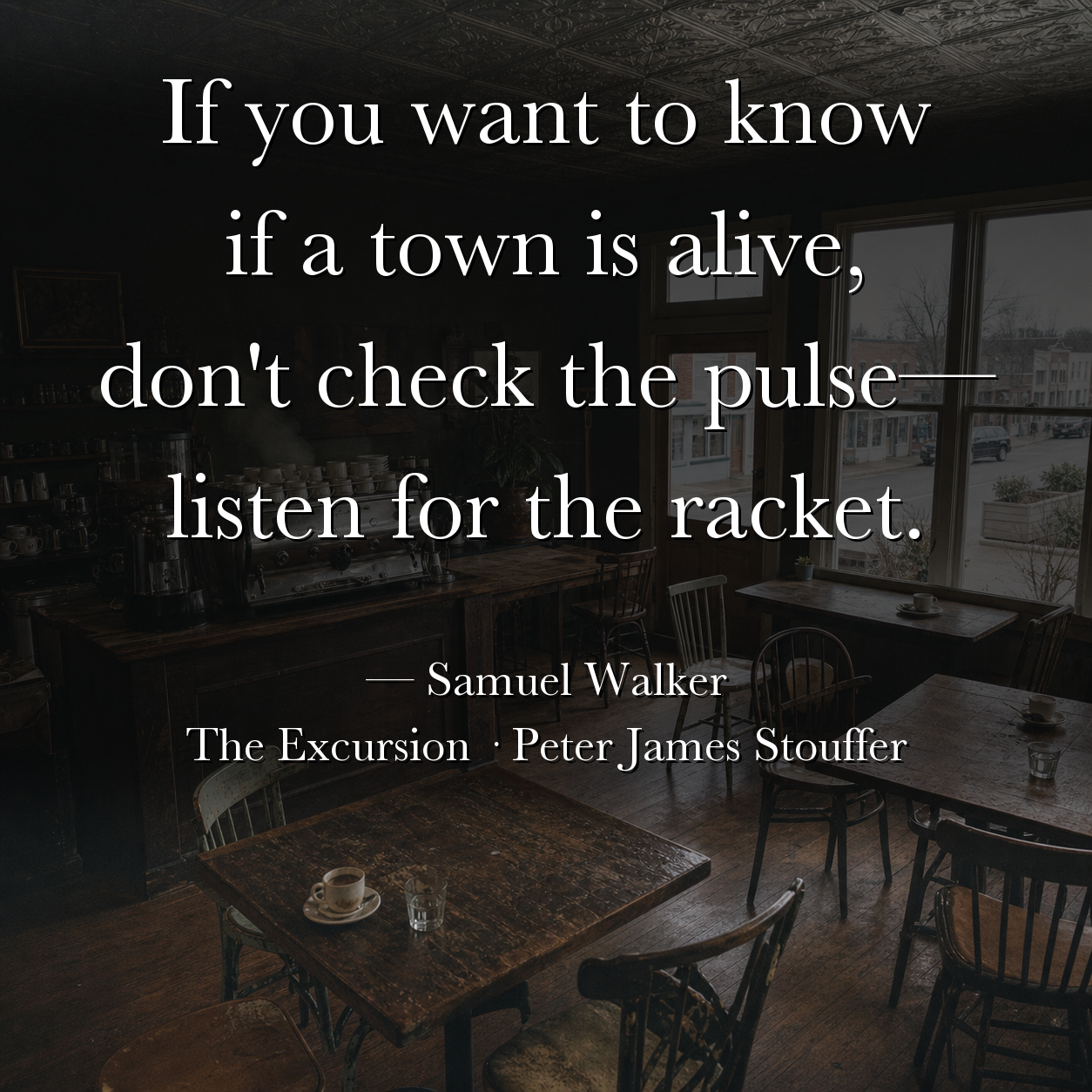 Quote image for The Excursion: If you want to know if a town is alive, don't check the pulse—listen for the racket.