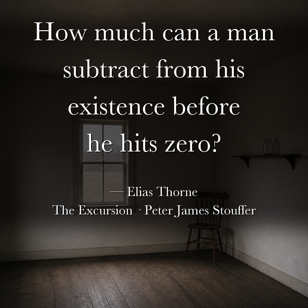 Quote image for The Excursion: How much can a man subtract from his existence before he hits zero?