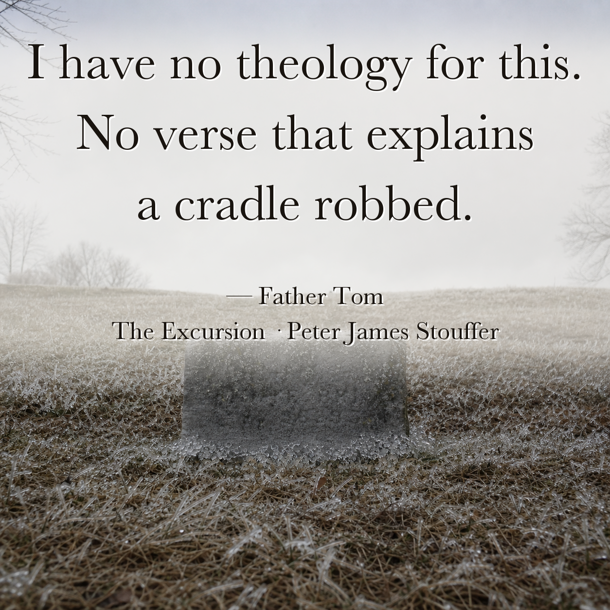 Quote image for The Excursion: I have no theology for this. No verse that explains a cradle robbed.