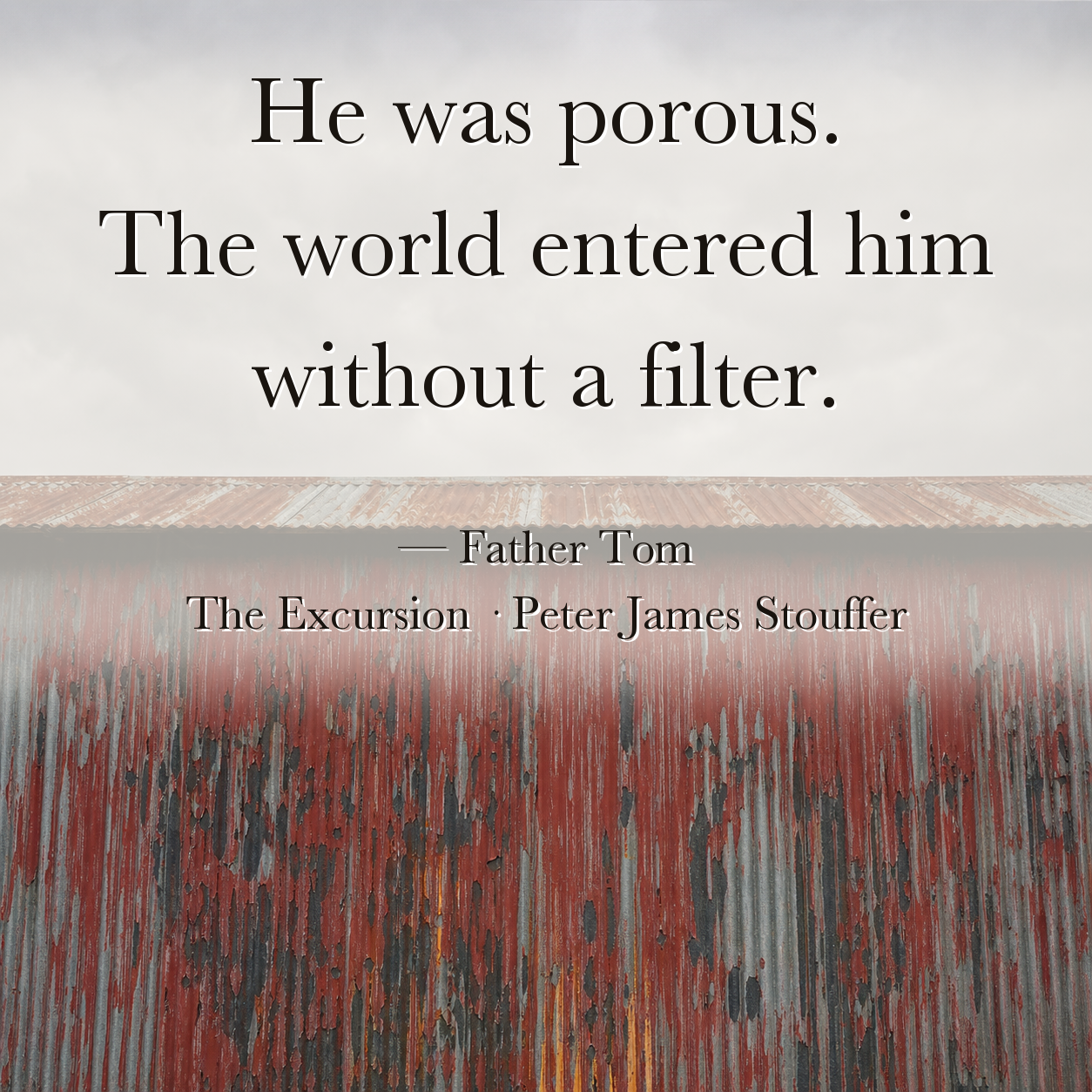 Quote image for The Excursion: He was porous. The world entered him without a filter.