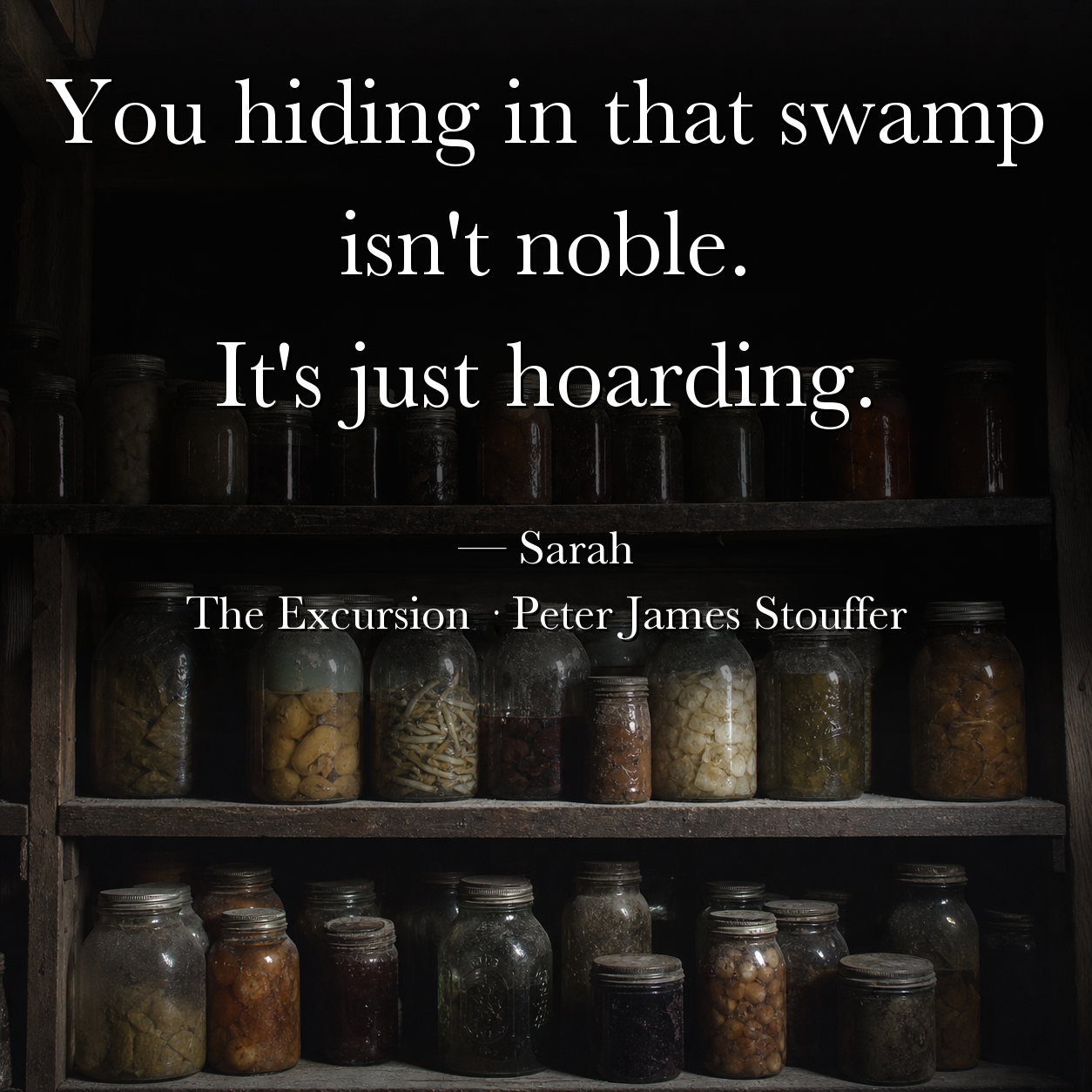 Quote image for The Excursion: You hiding in that swamp isn't noble. It's just hoarding. You're taking all that pain, all that experience, and you're letting it go moldy.