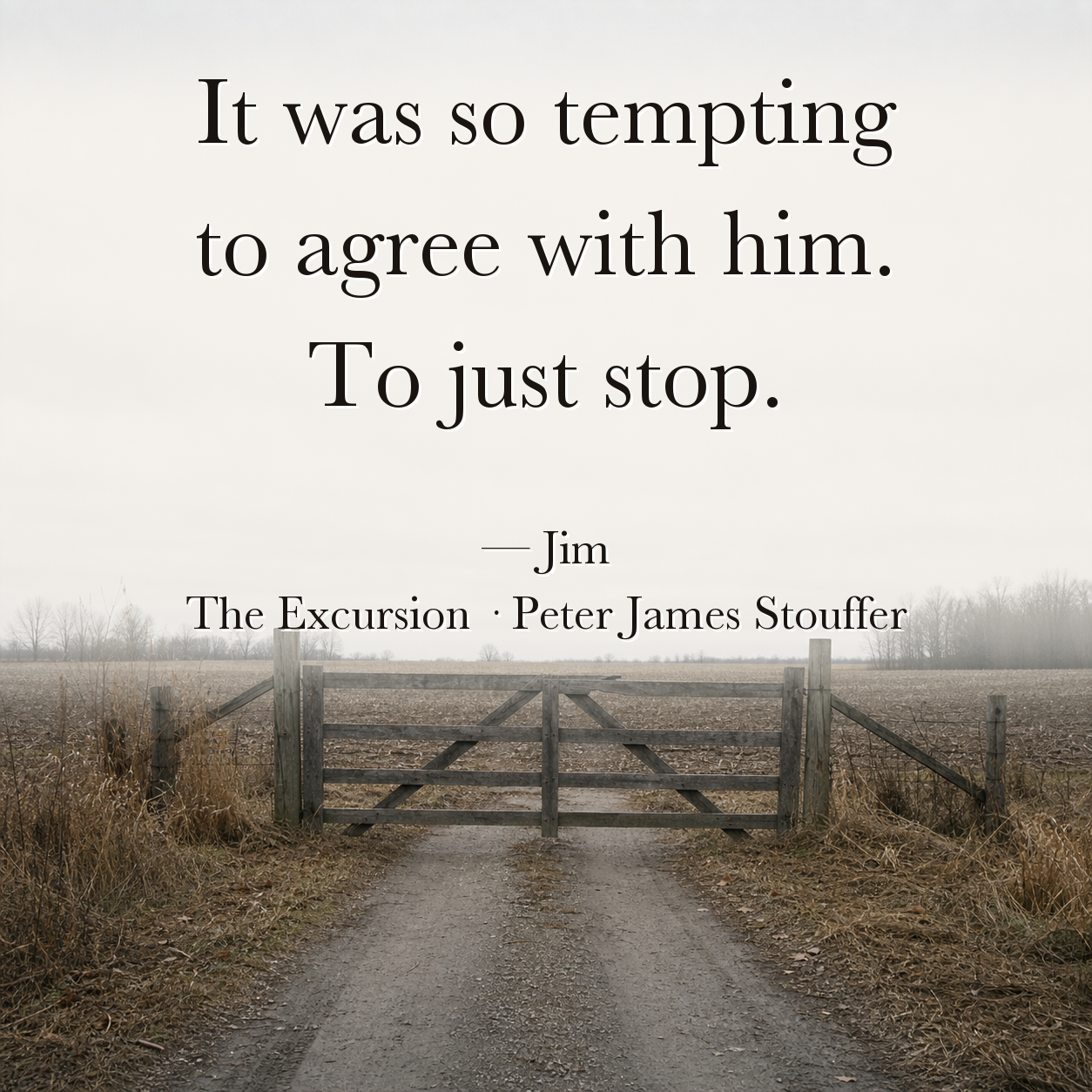 Quote image for The Excursion: It was so tempting to agree with him. To just stop.